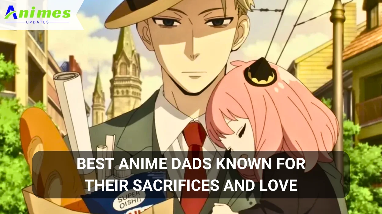 Best Anime Dads Known For Their Sacrifices and Love