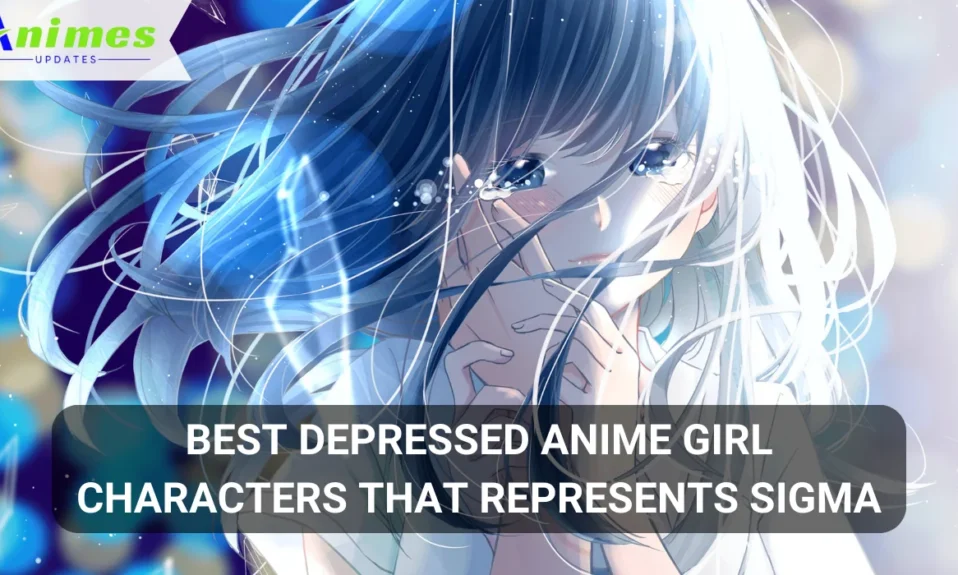 Best Depressed Anime Girl Characters That Represents Sigma