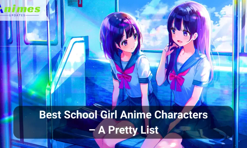 Best School Girl Anime Characters – A Pretty List