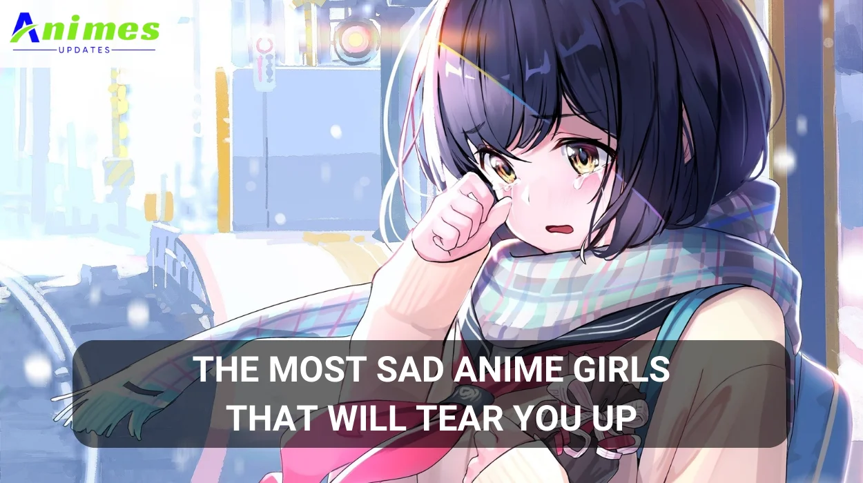 The Most Sad Anime Girls That Will Tear You Up