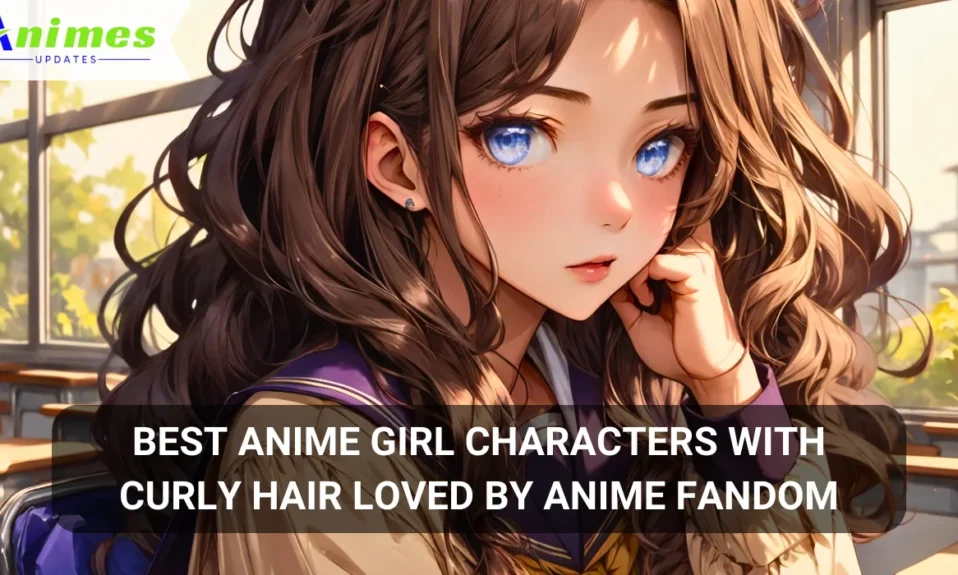 Best Anime Girl Characters With Curly Hair Loved by Anime Fandom 