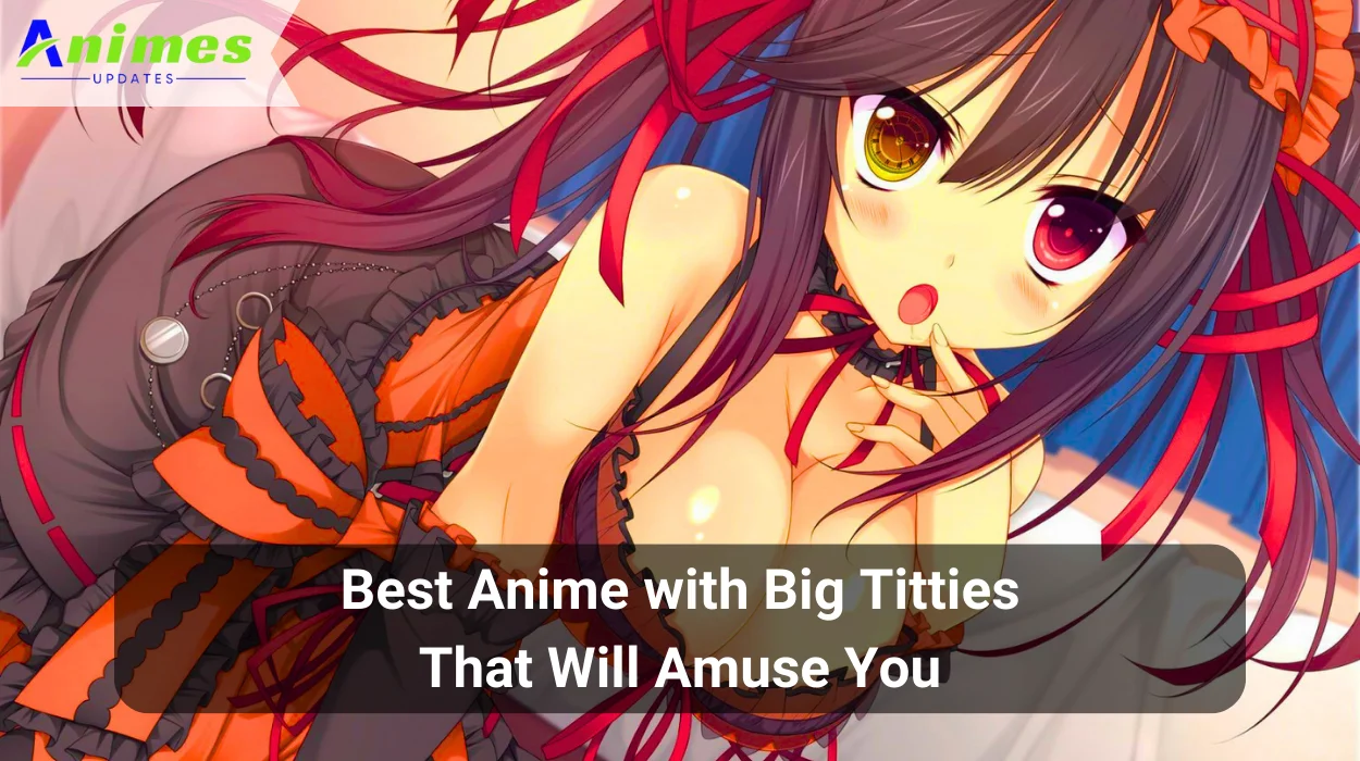 Best Anime with Big Titties That Will Amuse You
