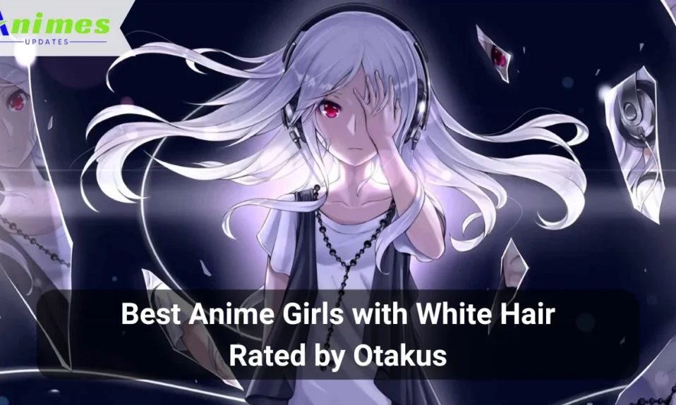 Best Anime Girls with White Hair Rated by Otakus in 2024