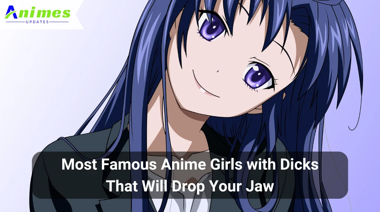 Most Famous Anime Girls with Dicks That Will Drop Your Jaw