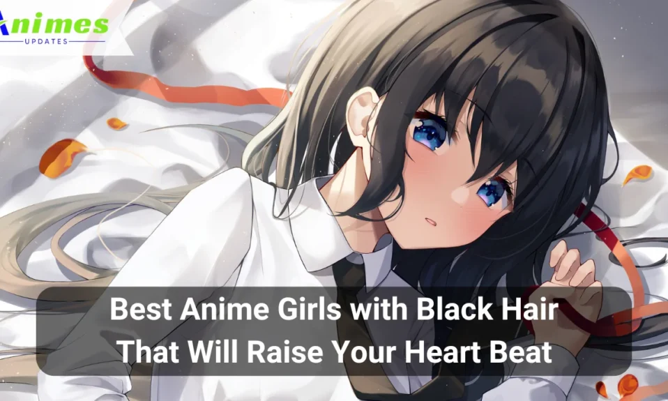 Best Anime Girls with Black Hair That Will Raise Your Heart Beat