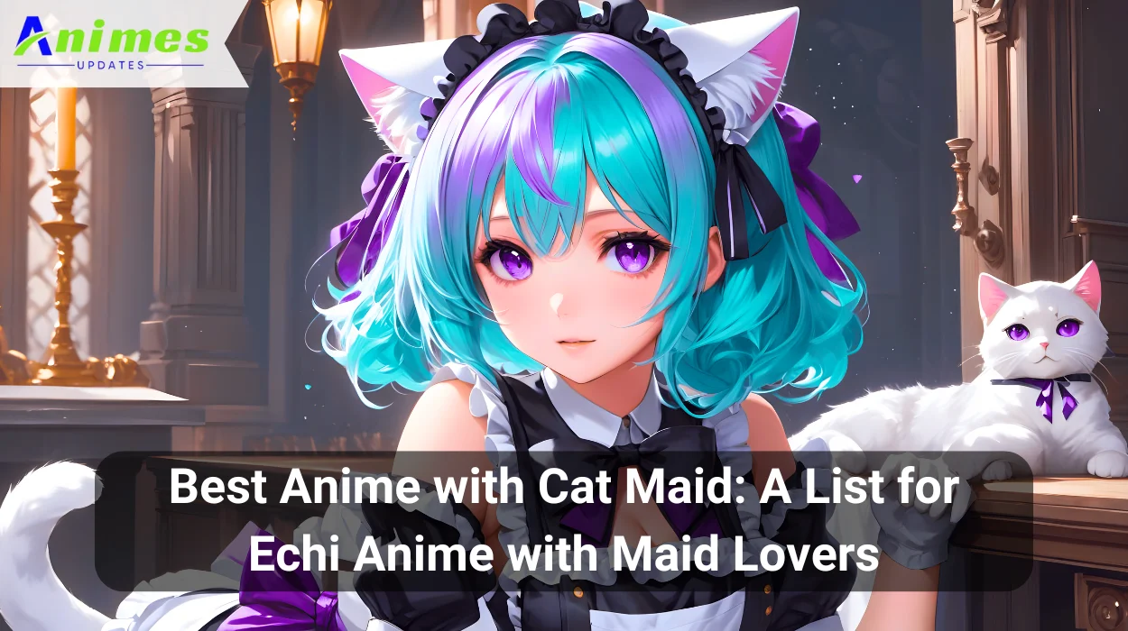 Best Anime with Cat Maid A List for Echi Anime with Maid Lovers